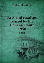 Acts and resolves passed by the General Court. 1958