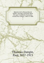 Histoire de la Monarchie de Juillet, ouvrage couronn deux fois par l`Acadmie Franaise, Grand Prix Gobert, 1885 et 1886. 5