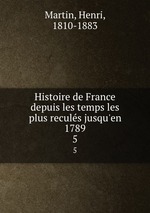 Histoire de France depuis les temps les plus reculs jusqu`en 1789. 5
