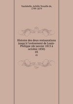 Histoire des deux restaurations jusqu` l`avnement de Louis-Philippe (de janvier 1813  octobre 1830). 03