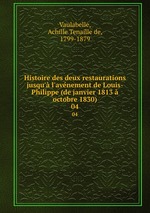 Histoire des deux restaurations jusqu` l`avnement de Louis-Philippe (de janvier 1813  octobre 1830). 04