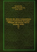 Histoire des deux restaurations jusqu` l`avnement de Louis-Philippe (de janvier 1813 octobre 1830). 04