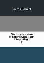 The complete works of Robert Burns : (self-interpreting) ;. 5