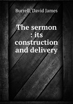 The sermon : its construction and delivery