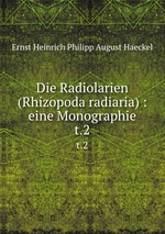 Die Radiolarien (Rhizopoda radiaria) : eine Monographie. t.2
