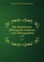 Die Radiolarien (Rhizopoda radiaria) : eine Monographie. t.3