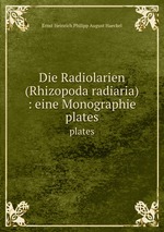 Die Radiolarien (Rhizopoda radiaria) : eine Monographie. plates