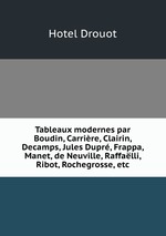 Tableaux modernes par Boudin, Carrire, Clairin, Decamps, Jules Dupr, Frappa, Manet, de Neuville, Raffalli, Ribot, Rochegrosse, etc