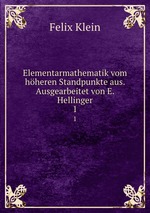 Elementarmathematik vom hheren Standpunkte aus. Ausgearbeitet von E. Hellinger. 1