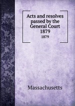 Acts and resolves passed by the General Court. 1879