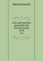 Acts and resolves passed by the General Court. 1878