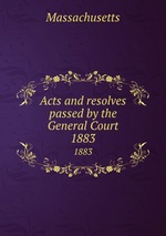 Acts and resolves passed by the General Court. 1883