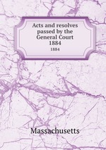 Acts and resolves passed by the General Court. 1884