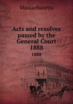 Acts and resolves passed by the General Court. 1888