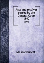 Acts and resolves passed by the General Court. 1892