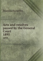 Acts and resolves passed by the General Court. 1895