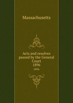 Acts and resolves passed by the General Court. 1896