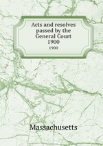 Acts and resolves passed by the General Court. 1900