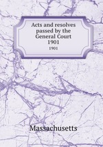 Acts and resolves passed by the General Court. 1901