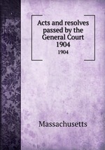 Acts and resolves passed by the General Court. 1904