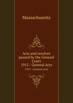 Acts and resolves passed by the General Court. 1915 - General Acts