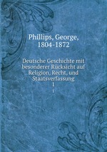 Deutsche Geschichte mit besonderer Rcksicht auf Religion, Recht, und Staatsverfassung. 1