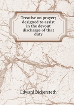 Treatise on prayer; designed to assist in the devout discharge of that duty