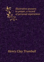 Illustrative answers to prayer, a record of personal experiences