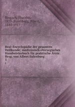 Real-Encyclopdie der gesamten Heilkunde; medizinisch-chirurgisches Handwrterbuch fr praktische rzte. Hrsg. von Albert Eulenburg. 5