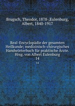 Real-Encyclopdie der gesamten Heilkunde; medizinisch-chirurgisches Handwrterbuch fr praktische rzte. Hrsg. von Albert Eulenburg. 14