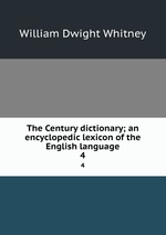 The Century dictionary; an encyclopedic lexicon of the English language. 4