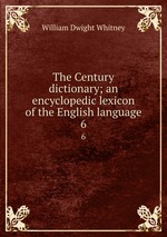 The Century dictionary; an encyclopedic lexicon of the English language. 6