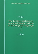 The Century dictionary; an encyclopedic lexicon of the English language. 7