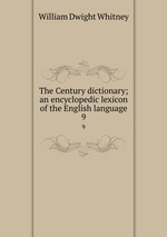 The Century dictionary; an encyclopedic lexicon of the English language. 9