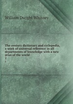 The century dictionary and cyclopedia, a work of universal reference in all departments of knowledge with a new atlas of the world. 2