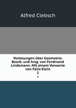 Vorlesungen ber Geometrie. Bearb. und hrsg. von Ferdinand Lindemann. Mit einem Vorworte von Felix Klein. 1