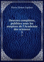 Oeuvres compltes, publies sous les auspices de l`Academie des sciences. 5