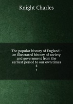 The popular history of England : an illustrated history of society and government from the earliest period to our own times. 4
