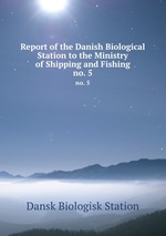 Report of the Danish Biological Station to the Ministry of Shipping and Fishing. no. 5