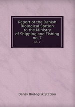 Report of the Danish Biological Station to the Ministry of Shipping and Fishing. no. 7
