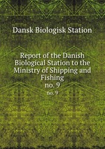 Report of the Danish Biological Station to the Ministry of Shipping and Fishing. no. 9