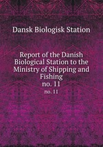 Report of the Danish Biological Station to the Ministry of Shipping and Fishing. no. 11