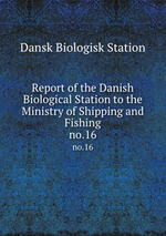 Report of the Danish Biological Station to the Ministry of Shipping and Fishing. no.16