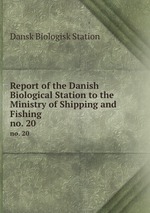 Report of the Danish Biological Station to the Ministry of Shipping and Fishing. no. 20