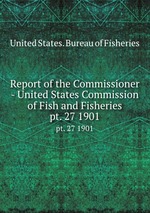 Report of the Commissioner - United States Commission of Fish and Fisheries. pt. 27 1901