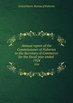 Annual report of the Commissioner of Fisheries to the Secretary of Commerce for the fiscal year ended . 1924