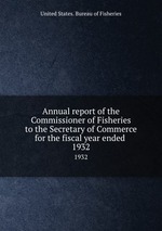 Annual report of the Commissioner of Fisheries to the Secretary of Commerce for the fiscal year ended . 1932
