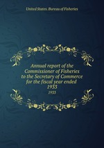 Annual report of the Commissioner of Fisheries to the Secretary of Commerce for the fiscal year ended . 1933