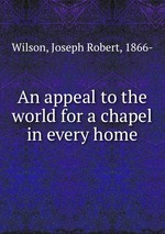 An appeal to the world for a chapel in every home
