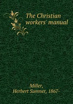 The Christian workers` manual